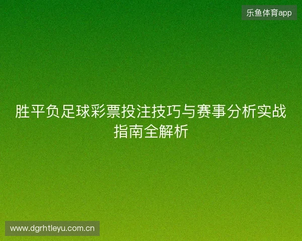 胜平负足球彩票投注技巧与赛事分析实战指南全解析